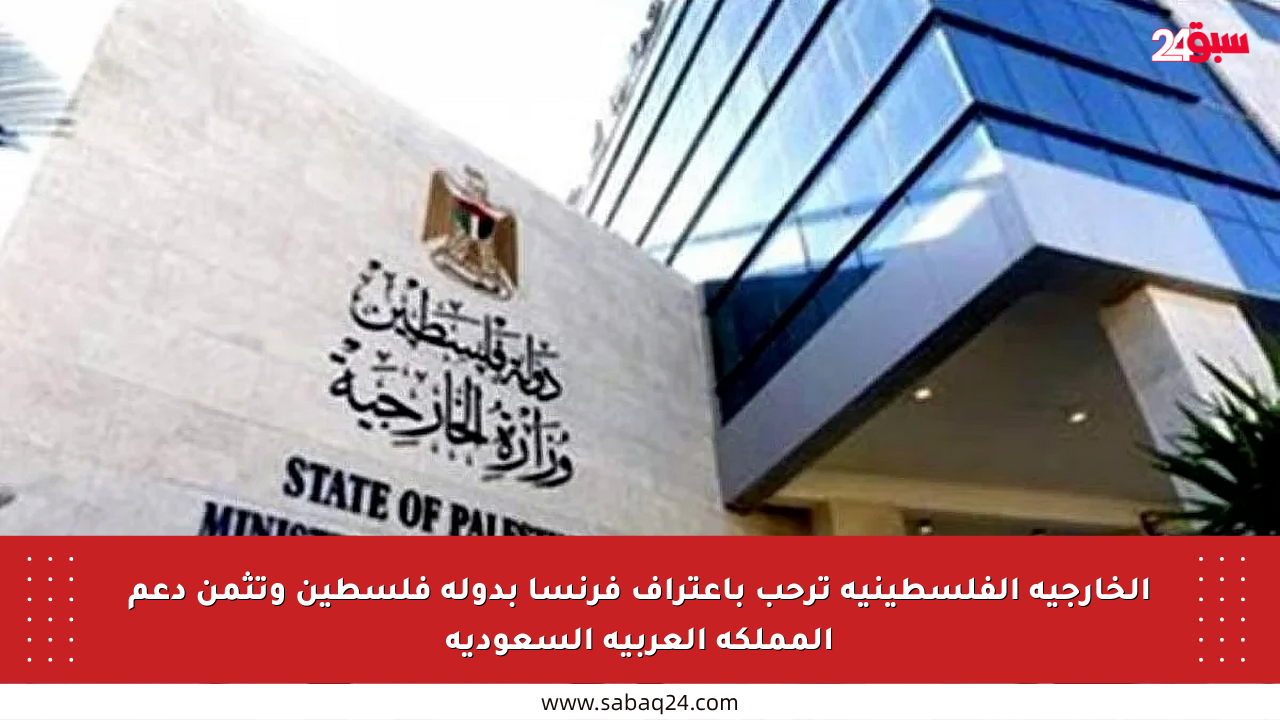 الخارجية الفلسطينية ترحب باعتراف فرنسا بدولة فلسطين وتثمن دعم المملكة العربية السعودية